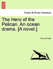 bokomslag The Hero of the Pelican. an Ocean Drama. [A Novel.]