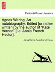 bokomslag Agnes Waring. an Autobiography. Edited [Or Rather Written] by the Author of 'Kate Vernon' [I.E. Annie French Hector].