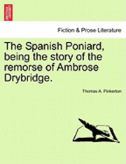 bokomslag The Spanish Poniard, Being the Story of the Remorse of Ambrose Drybridge.
