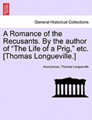 bokomslag A Romance of the Recusants. by the Author of the Life of a Prig, Etc. [Thomas Longueville.]