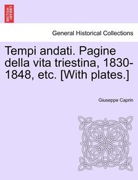 bokomslag Tempi andati. Pagine della vita triestina, 1830-1848, etc. [With plates.]