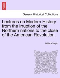 bokomslag Lectures on Modern History from the irruption of the Northern nations to the close of the American Revolution.