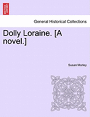 bokomslag Dolly Loraine. [A Novel.] Vol. I