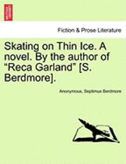 bokomslag Skating on Thin Ice. a Novel. by the Author of &quot;Reca Garland&quot; [S. Berdmore].