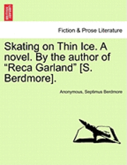 bokomslag Skating on Thin Ice. a Novel. by the Author of 'Reca Garland' [S. Berdmore].