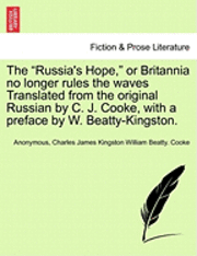 bokomslag The Russia's Hope, or Britannia No Longer Rules the Waves Translated from the Original Russian by C. J. Cooke, with a Preface by W. Beatty-Kingston.