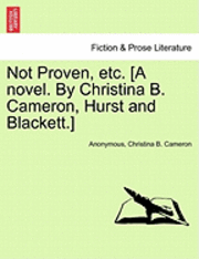 Not Proven, Etc. [A Novel. by Christina B. Cameron, Hurst and Blackett.] 1