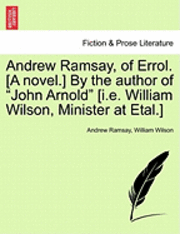bokomslag Andrew Ramsay, of Errol. [A Novel.] by the Author of John Arnold [I.E. William Wilson, Minister at Etal.] Vol. III