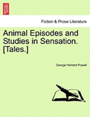 bokomslag Animal Episodes and Studies in Sensation. [Tales.]
