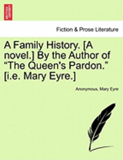 bokomslag A Family History. [A Novel.] by the Author of 'The Queen's Pardon.' [I.E. Mary Eyre.]
