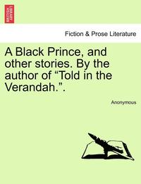 bokomslag A Black Prince, and Other Stories. by the Author of &quot;Told in the Verandah..&quot;