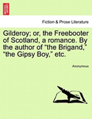 bokomslag Gilderoy; Or, the Freebooter of Scotland, a Romance. by the Author of the Brigand, the Gipsy Boy, Etc.