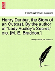 bokomslag Henry Dunbar, the Story of an Outcast. by the Author of "Lady Audley's Secret," Etc. [M. E. Braddon.]