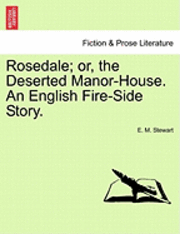 Rosedale; Or, the Deserted Manor-House. an English Fire-Side Story. 1