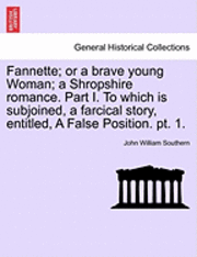 bokomslag Fannette; Or a Brave Young Woman; A Shropshire Romance. Part I. to Which Is Subjoined, a Farcical Story, Entitled, a False Position. PT. 1.