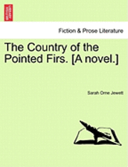bokomslag The Country of the Pointed Firs. [A Novel.]
