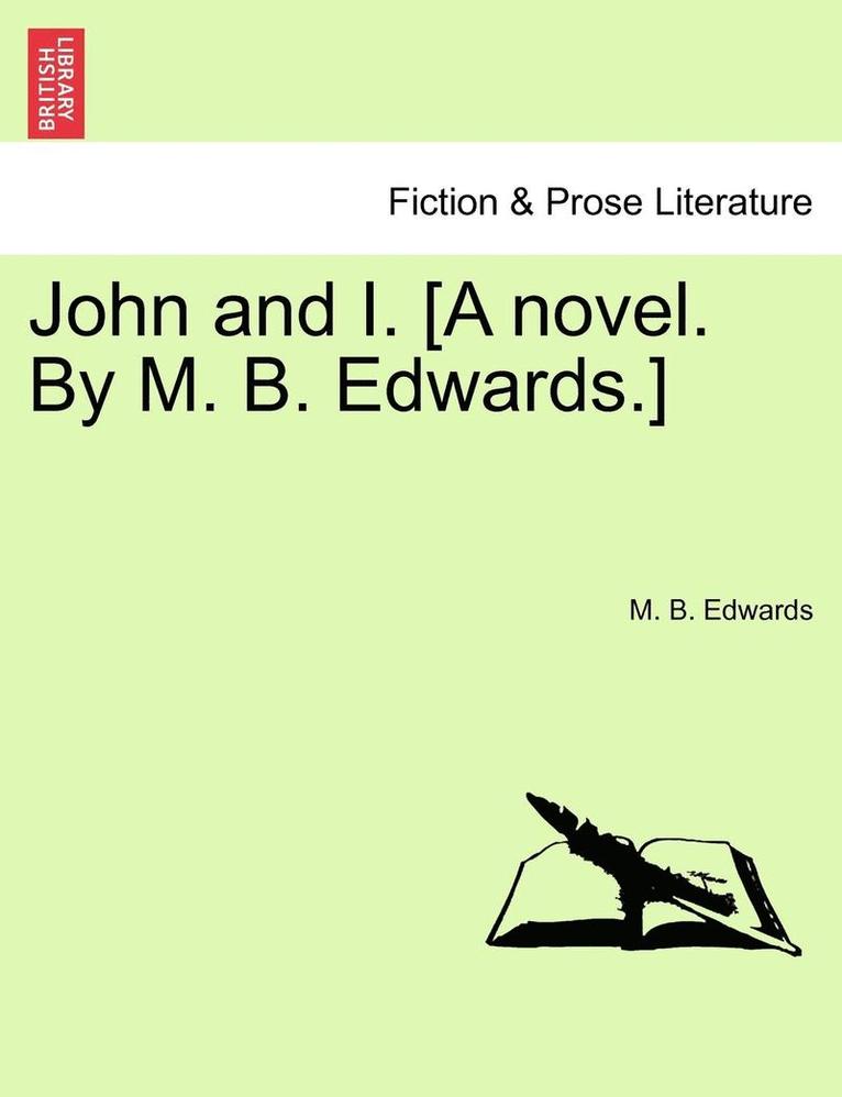 John and I. [A Novel. by M. B. Edwards.] 1