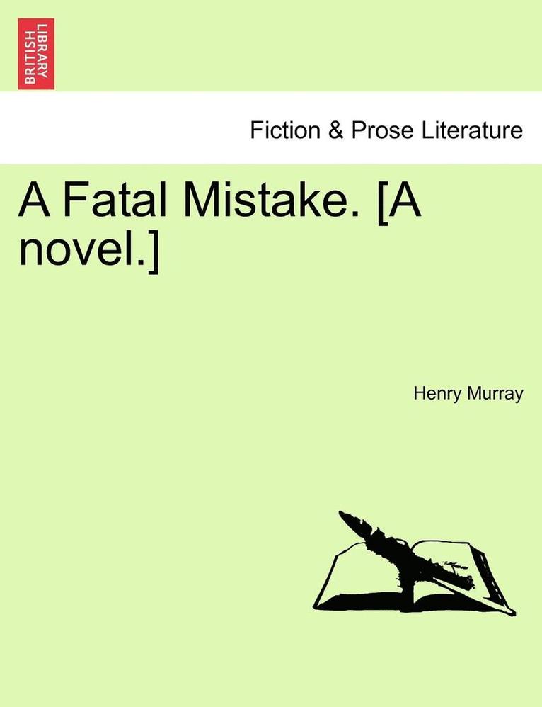 A Fatal Mistake. [A Novel.] 1