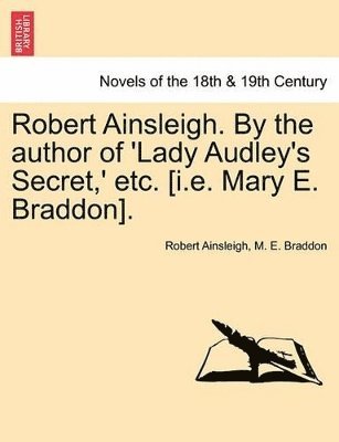 Robert Ainsleigh. by the Author of 'Lady Audley's Secret, ' Etc. Vol. II