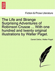 bokomslag The Life and Strange Surprising Adventures of Robinson Crusoe ... with One Hundred and Twenty Original Illustrations by Walter Paget.