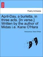 Anonymous, Kane O'Hara - April-Day, a Burletta, in Three Acts. [in Verse.] Written by the Author of Midas i.e. Kane O'Hara, Häftad