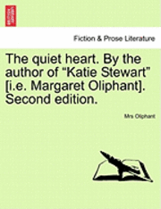 bokomslag The Quiet Heart. by the Author of &quot;Katie Stewart&quot; [I.E. Margaret Oliphant]. Second Edition.