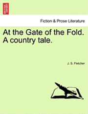J S Fletcher, J. S. Fletcher - At the Gate of the Fold. a Country Tale., Häftad