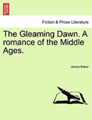 bokomslag The Gleaming Dawn. a Romance of the Middle Ages.