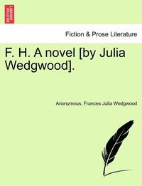 bokomslag F. H. a Novel [By Julia Wedgwood]. Vol. I.
