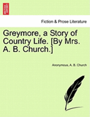 bokomslag Greymore, a Story of Country Life. [By Mrs. A. B. Church.]