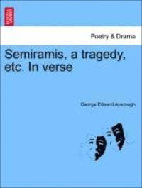 bokomslag Semiramis, a Tragedy, Etc. in Verse