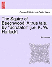 bokomslag The Squire of Beechwood. a True Tale. by 'Scrutator' [I.E. K. W. Horlock].
