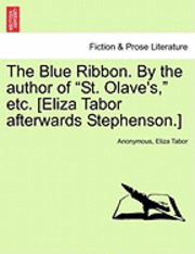 The Blue Ribbon. by the Author of 'St. Olave's,' Etc. [Eliza Tabor Afterwards Stephenson.] Vol. I 1