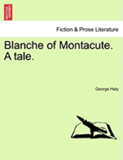 bokomslag Blanche of Montacute. a Tale. a Second Edition. Vol. I.
