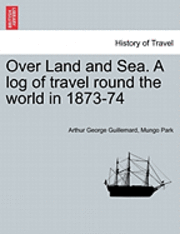 bokomslag Over Land and Sea. a Log of Travel Round the World in 1873-74