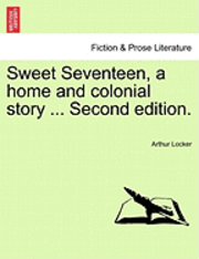 bokomslag Sweet Seventeen, a Home and Colonial Story ... Second Edition.