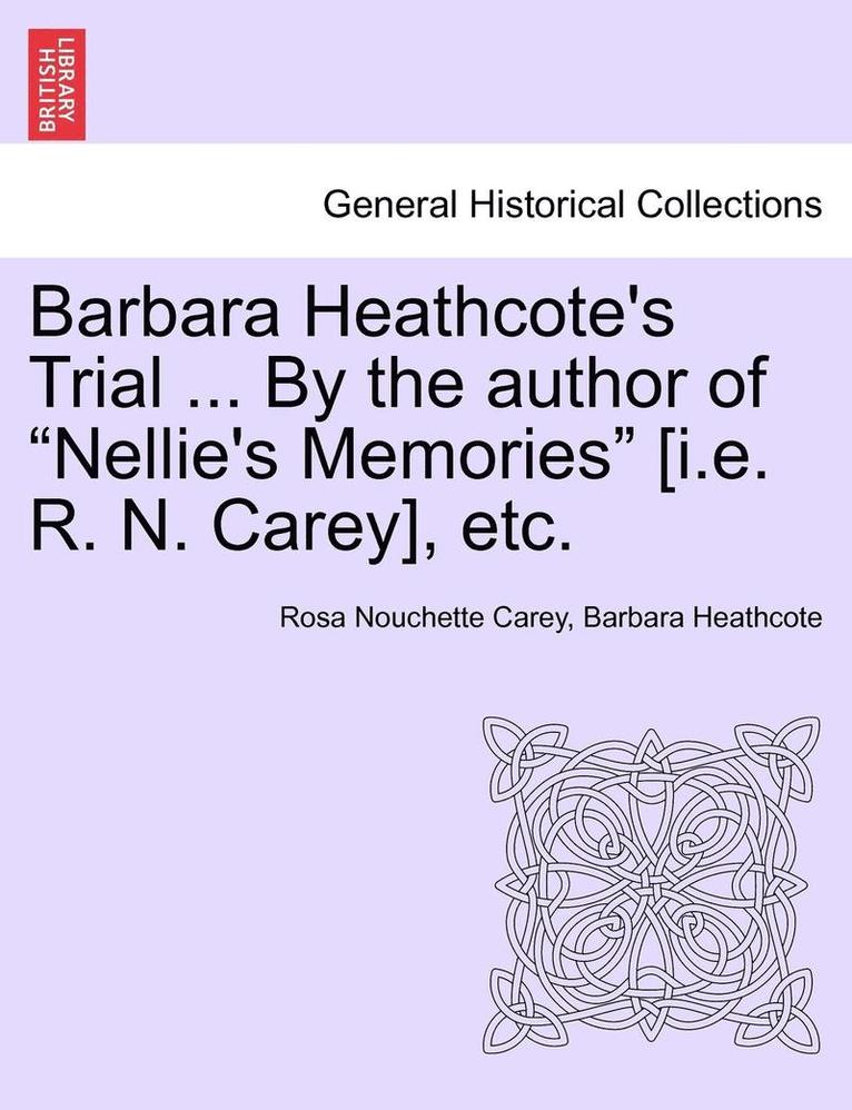 Barbara Heathcote's Trial ... by the Author of Nellie's Memories [I.E. R. N. Carey], Etc. Vol. III. 1