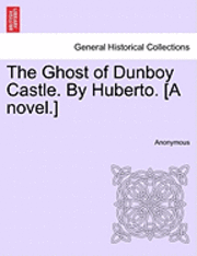 bokomslag The Ghost of Dunboy Castle. by Huberto. [A Novel.] Vol. II