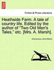 bokomslag Heathside Farm. a Tale of Country Life. Edited by the Author of Two Old Men's Tales, Etc. [Mrs. A. Marsh]. Vol. II