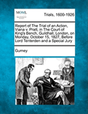 bokomslag Report of the Trial of an Action, Viana V. Pratt, in the Court of King's Bench, Guildhall, London, on Monday, October 15, 1827, Before Lord Tenterden and a Special Jury