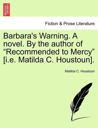 bokomslag Barbara's Warning. a Novel. by the Author of &quot;Recommended to Mercy&quot; [I.E. Matilda C. Houstoun].