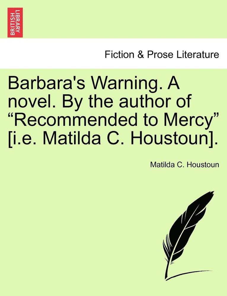Matilda C Houstoun, Matilda C. Houstoun - Barbara's Warning. a Novel. by the Author of "Recommended to Mercy" [I.E. Matilda C. Houstoun]., Häftad