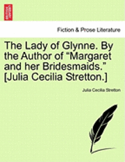 bokomslag The Lady of Glynne. by the Author of "Margaret and Her Bridesmaids." [Julia Cecilia Stretton.]