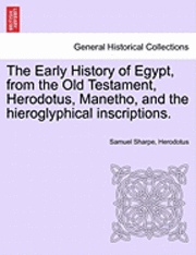 The Early History of Egypt, from the Old Testament, Herodotus, Manetho, and the Hieroglyphical Inscriptions. 1