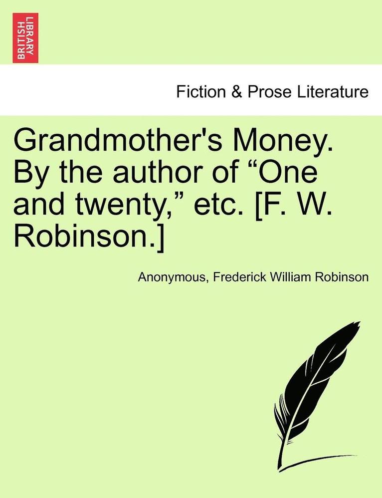 Grandmother's Money. by the Author of &quot;One and Twenty,&quot; Etc. [F. W. Robinson.] 1