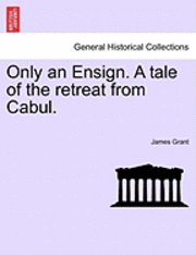 bokomslag Only an Ensign. a Tale of the Retreat from Cabul.