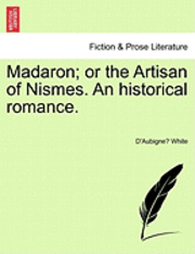 bokomslag Madaron; Or the Artisan of Nismes. an Historical Romance.