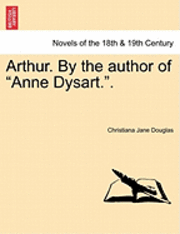 bokomslag Arthur. by the Author of Anne Dysart.. Vol. I.