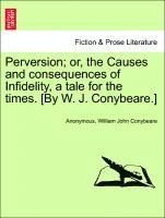 Anonymous, William John Conybeare - Perversion; Or, the Causes and Consequences of Infidelity, a Tale for the Times. [By W. J. Conybeare.], Häftad