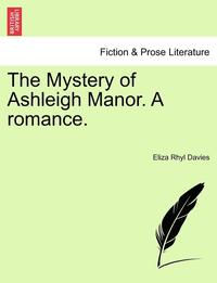 bokomslag The Mystery of Ashleigh Manor. a Romance.